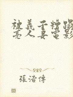 被义子糟蹋的漂亮人妻电影