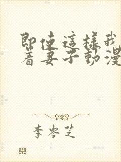 即使这样我还爱着妻子动漫