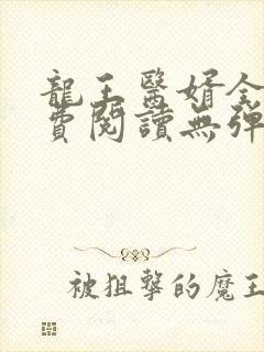 龙王医婿全文免费阅读无弹窗