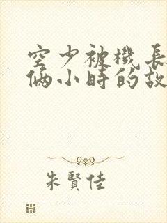 空少被机长狂躁俩小时的故事