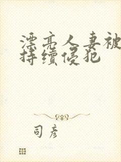 漂亮人妻被上司持续侵犯