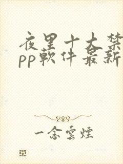 夜里十大禁用app软件最新章节