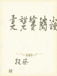 青甜给他小说全文免费阅读笔趣阁