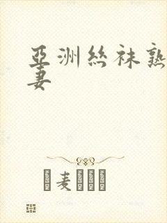 亚洲丝袜熟女人妻