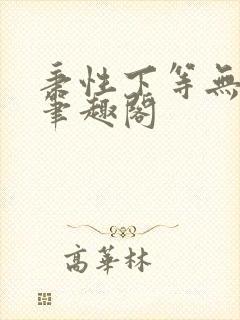 秉性下等无删减笔趣阁