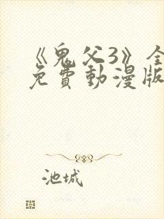 《鬼父3》全集免费动漫版