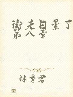 卫老日晕了淑蓉第八章