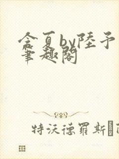 含夏by陆予哲笔趣阁封面