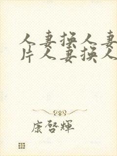 人妻换人妻a毛片人妻换人妻