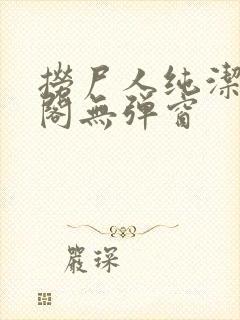 捞尸人纯洁笔趣阁无弹窗