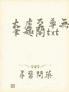 太虚至尊无删减笔趣阁txt