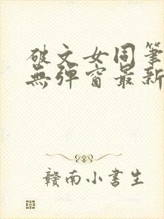 破文女同笔趣阁无弹窗最新章节更新