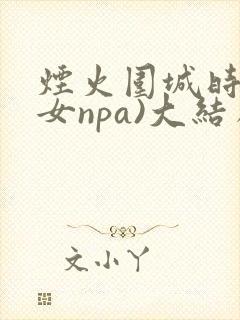 烟火围城时(父女npa)大结局