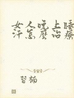 女人晚上睡觉盗汗怎么治疗