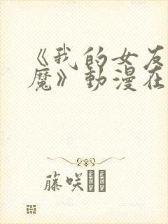 《我的女友是魅魔》动漫在线观看全集