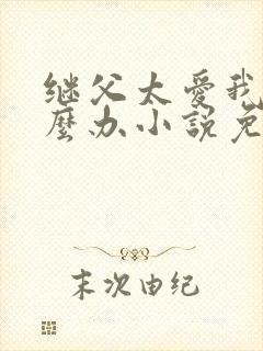 继父太爱我了怎么办小说免费阅读