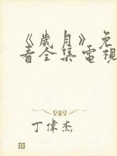 《岁月》免费观看全集电视剧