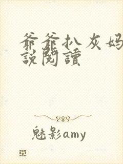 爷爷扒灰妈妈小说阅读