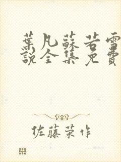 叶凡苏若雪的小说全集免费阅读