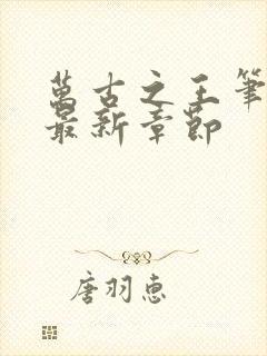 万古之王笔趣阁最新章节