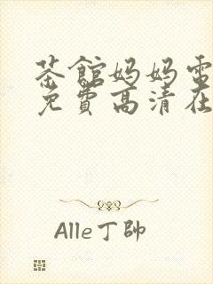 茶馆妈妈电视剧免费高清在线观看