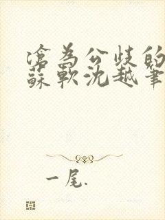 沧为公歧的校花苏软沈越笔趣阁贫尼