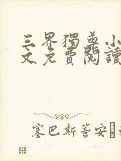 三界独尊小说全文免费阅读无弹窗