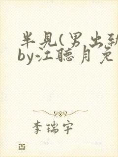 半见(男出轨)by江听月免费阅读笔趣阁