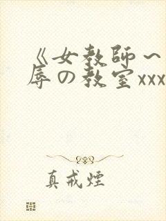 《女教师～被淫辱の教室xxx在线观看