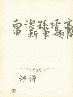 白洁孙倩高义王申 新笔趣阁封面