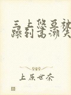 三上悠亚被狂c躁到高潮失禁封面