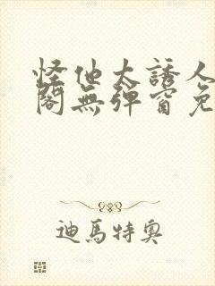 怪他太诱人笔趣阁无弹窗免费阅读封面