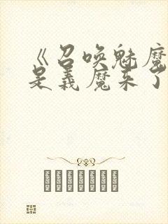 《召唤魅魔结果是义魔来了》免费看