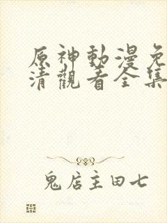 原神动漫免费高清观看全集