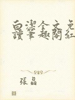 白洁全文免费阅读笔趣阁红桃视频