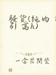 骚货(纯肉 勾引 高h)