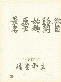 最原始的欲望佚名笔趣阁目录