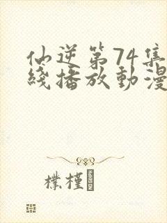 仙逆第74集在线播放动漫高清封面