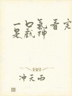 一口气看完我不是戏神