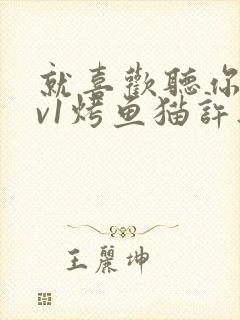 就喜欢听你叫1v1烤鱼猫许薇