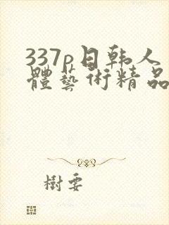 337p日韩人体艺术精品555588封面
