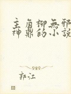 主角柳无邪吞天神鼎的小说