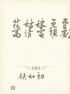 花姑娘免费观看高清电视剧