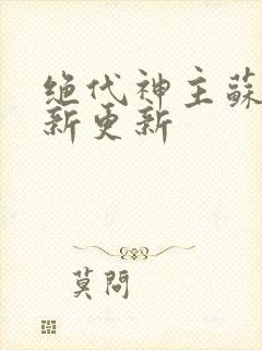 绝代神主苏莫最新更新