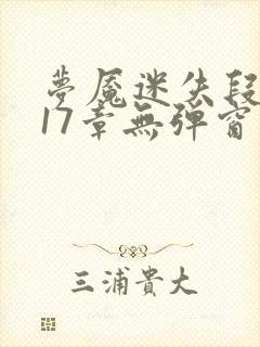 梦魇迷失段衍第17章无弹窗笔趣阁