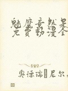 魅魔竟然是妈妈免费动漫全集免费