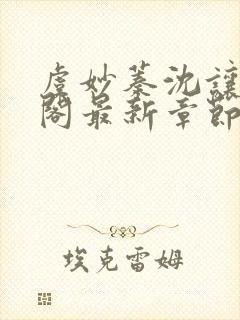 虞妙蓁沈让笔趣阁最新章节