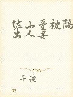 佐山爱被隔壁中出人妻封面