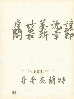 虞妙蓁沈让笔趣阁最新章节