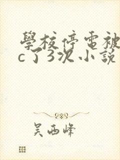 学校停电被同桌c了3次小说